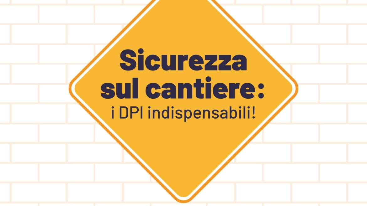 Sicurezza sul cantiere: i DPI indispensabili!