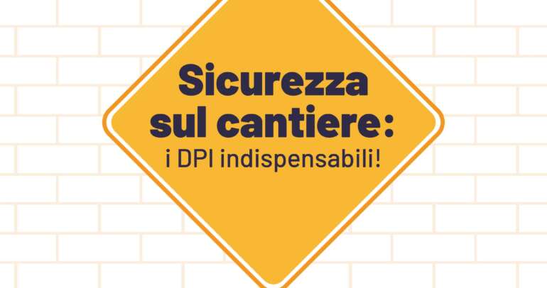 Sicurezza sul cantiere: i DPI indispensabili!